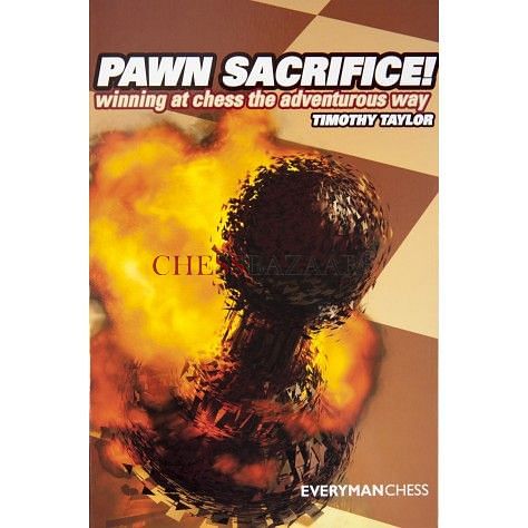 Pawn Sacrifice! Winning at Chess the Adventurous Way : Timothy Taylor